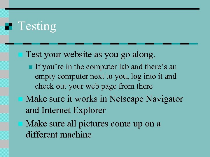 Testing n Test your website as you go along. n If you’re in the