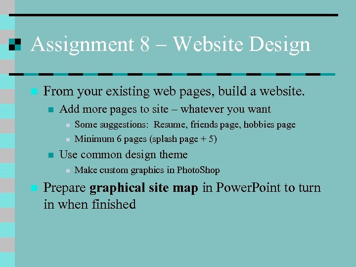 Assignment 8 – Website Design n From your existing web pages, build a website.