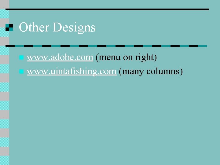 Other Designs www. adobe. com (menu on right) n www. uintafishing. com (many columns)