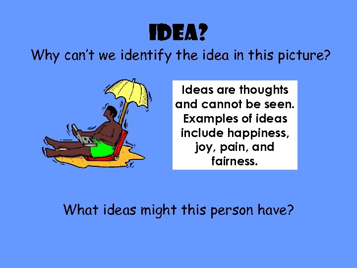 IDEA? Why can’t we identify the idea in this picture? Ideas are thoughts and
