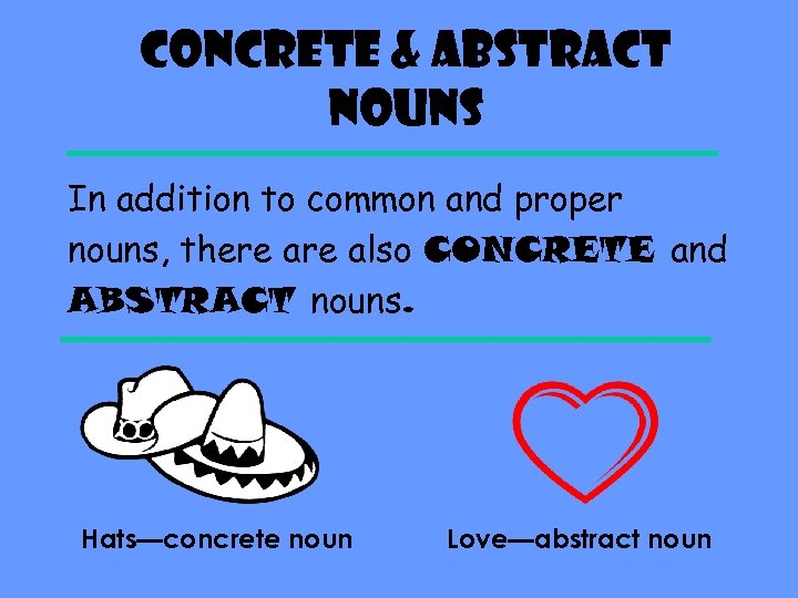 Concrete & Abstract Nouns In addition to common and proper nouns, there also CONCRETE