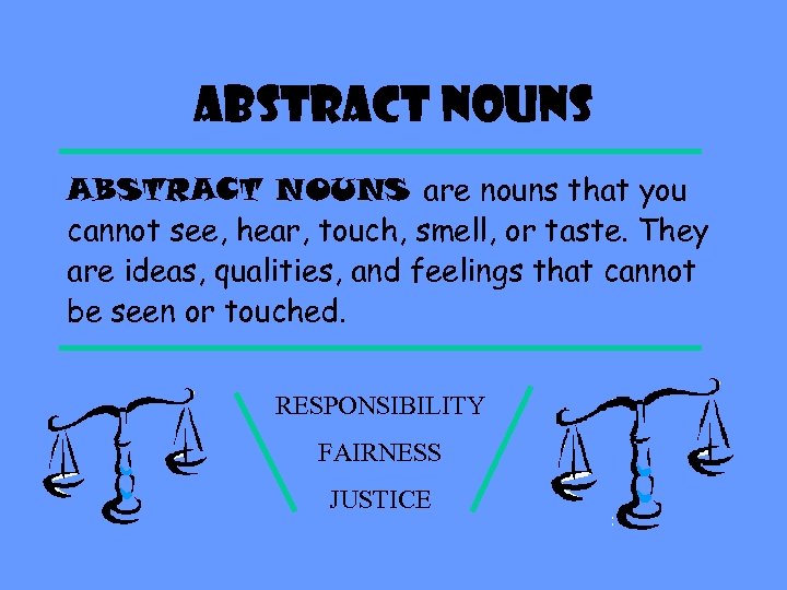 Abstract NOUNS ABSTRACT NOUNS are nouns that you cannot see, hear, touch, smell, or
