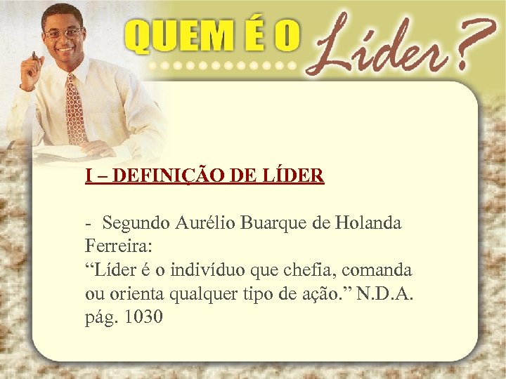I – DEFINIÇÃO DE LÍDER - Segundo Aurélio Buarque de Holanda Ferreira: “Líder é