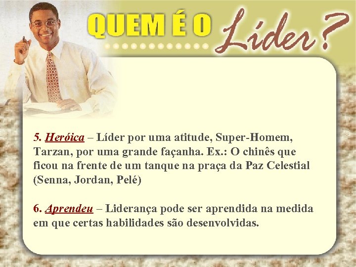 5. Heróica – Líder por uma atitude, Super-Homem, Tarzan, por uma grande façanha. Ex.