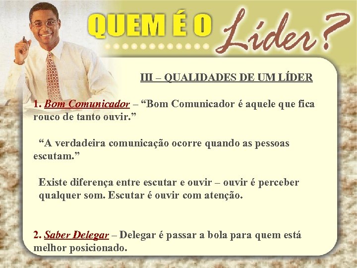 III – QUALIDADES DE UM LÍDER 1. Bom Comunicador – “Bom Comunicador é aquele