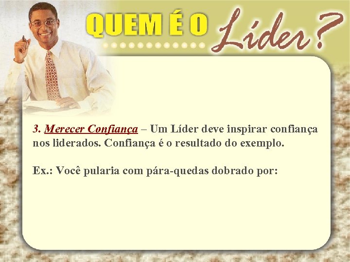 3. Merecer Confiança – Um Líder deve inspirar confiança nos liderados. Confiança é o
