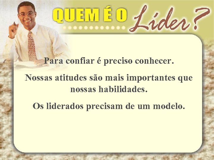 Para confiar é preciso conhecer. Nossas atitudes são mais importantes que nossas habilidades. Os