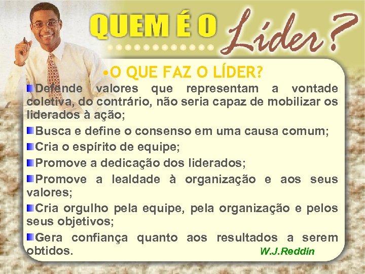  • O QUE FAZ O LÍDER? Defende valores que representam a vontade coletiva,