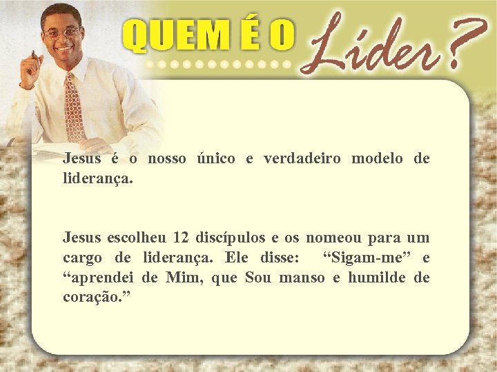 Jesus é o nosso único e verdadeiro modelo de liderança. Jesus escolheu 12 discípulos