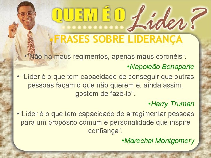  • FRASES SOBRE LIDERANÇA • “Não há maus regimentos, apenas maus coronéis”. •