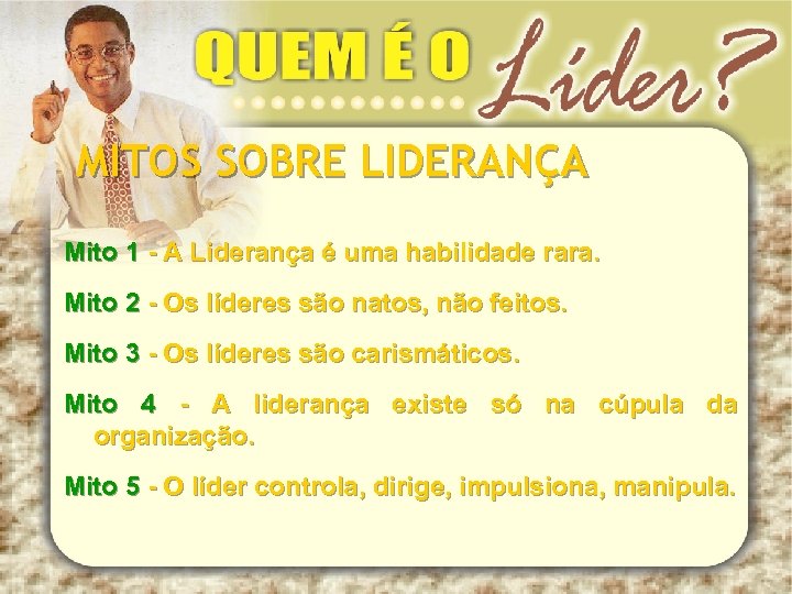 MITOS SOBRE LIDERANÇA Mito 1 - A Liderança é uma habilidade rara. Mito 2