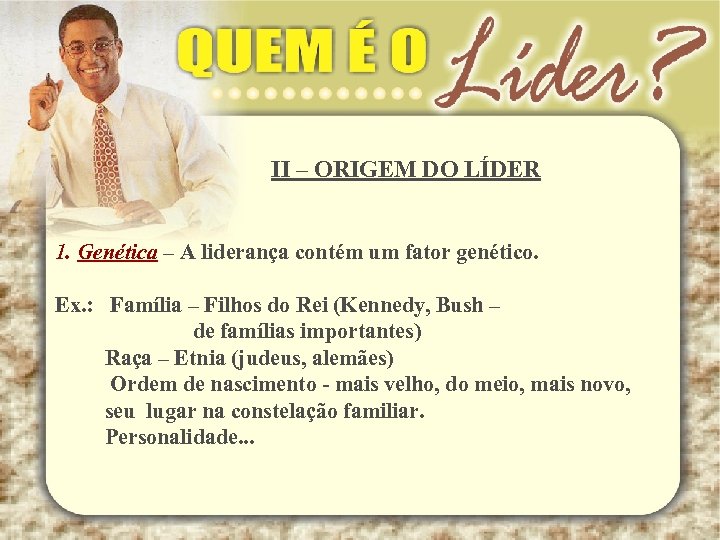 II – ORIGEM DO LÍDER 1. Genética – A liderança contém um fator genético.