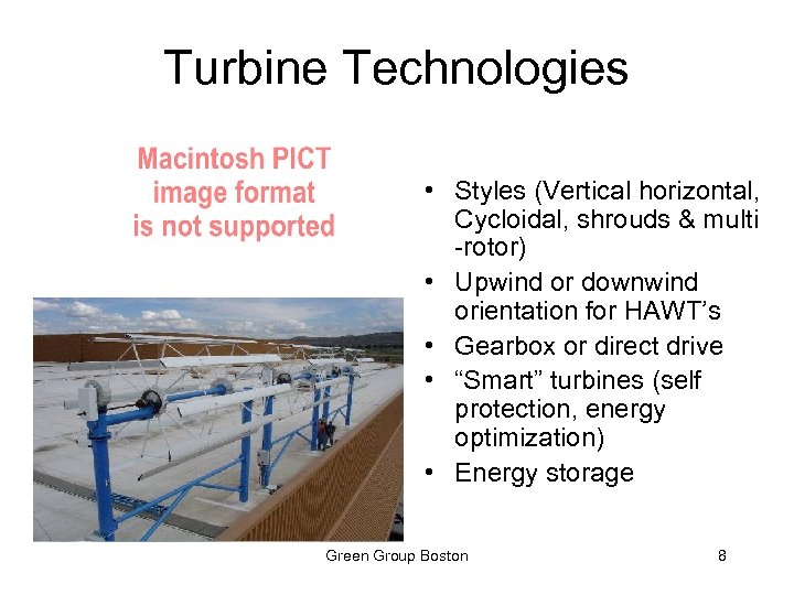 Turbine Technologies • Styles (Vertical horizontal, Cycloidal, shrouds & multi -rotor) • Upwind or