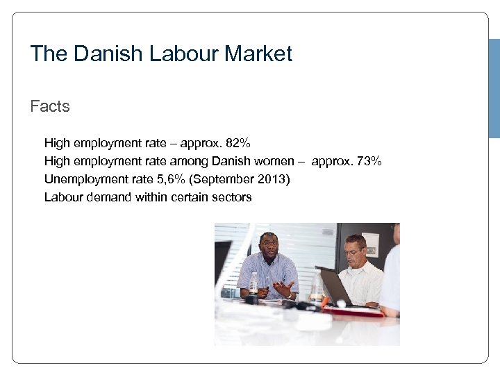 The Danish Labour Market Facts • • High employment rate – approx. 82% High