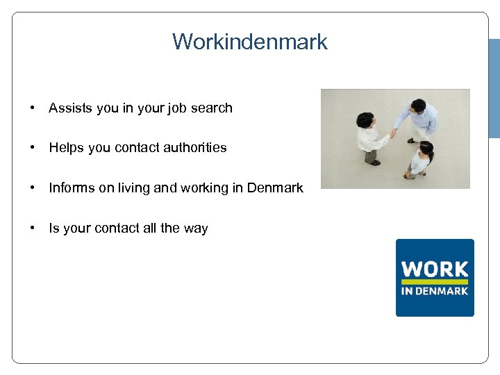 Workindenmark • Assists you in your job search • Helps you contact authorities •