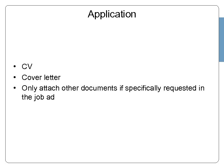 Application • CV • Cover letter • Only attach other documents if specifically requested