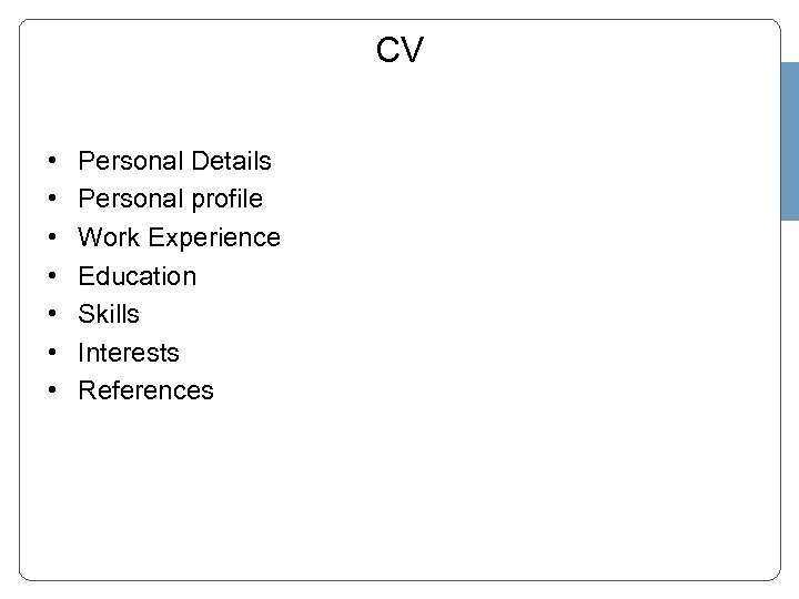 CV • • Personal Details Personal profile Work Experience Education Skills Interests References 