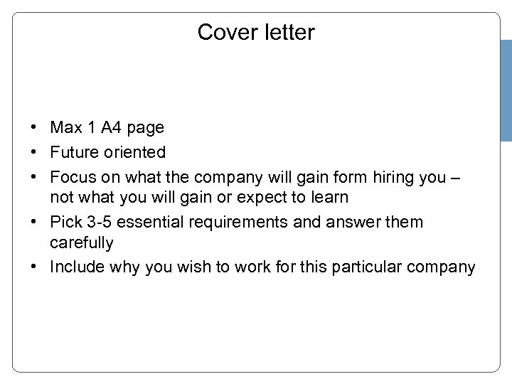 Cover letter • Max 1 A 4 page • Future oriented • Focus on