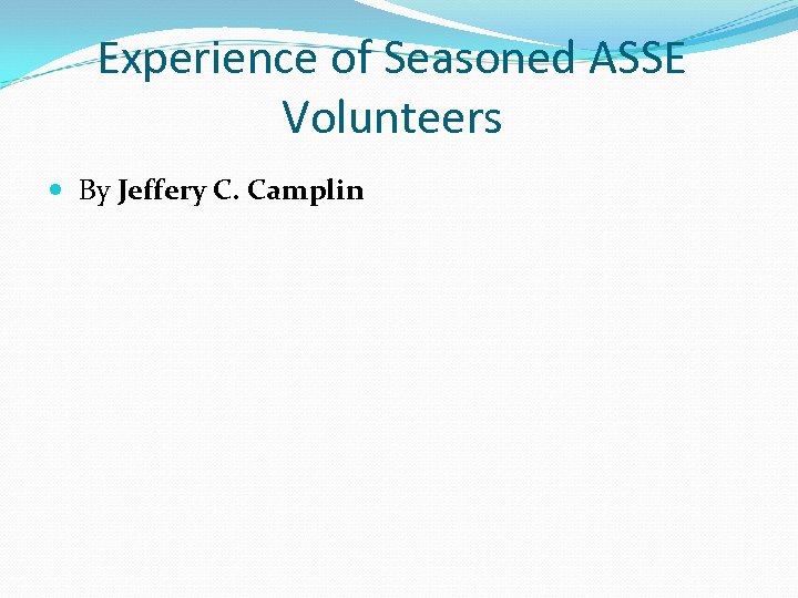 Experience of Seasoned ASSE Volunteers By Jeffery C. Camplin 