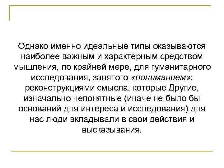 Однако именно идеальные типы оказываются наиболее важным и характерным средством мышления, по крайней мере,