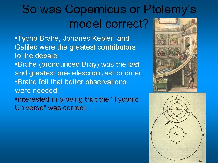 So was Copernicus or Ptolemy’s model correct? • Tycho Brahe, Johanes Kepler, and Galileo