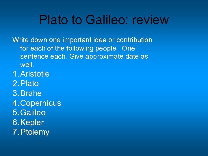 Plato to Galileo: review Write down one important idea or contribution for each of