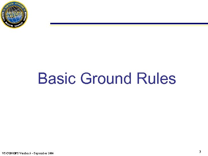 Basic Ground Rules VS CONOPS Version 9 – September 2006 3 