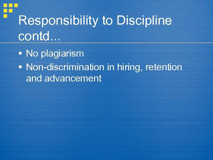 Responsibility to Discipline contd. . . § No plagiarism § Non-discrimination in hiring, retention