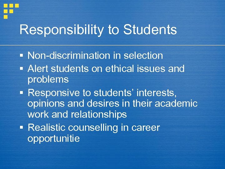 Responsibility to Students § Non-discrimination in selection § Alert students on ethical issues and