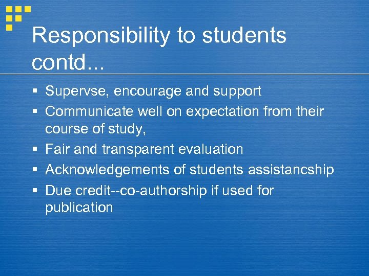 Responsibility to students contd. . . § Supervse, encourage and support § Communicate well