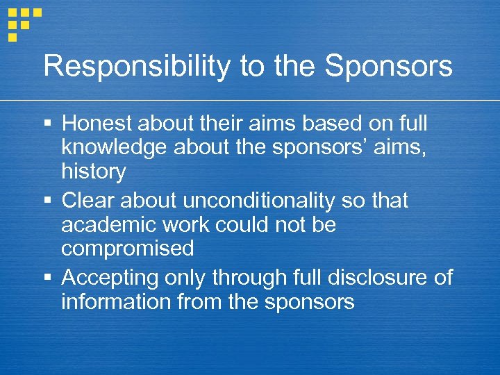 Responsibility to the Sponsors § Honest about their aims based on full knowledge about
