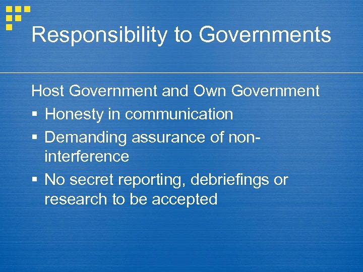 Responsibility to Governments Host Government and Own Government § Honesty in communication § Demanding