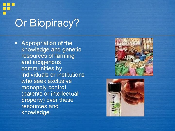Or Biopiracy? § Appropriation of the knowledge and genetic resources of farming and indigenous