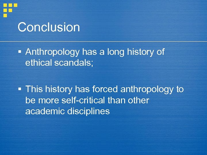 Conclusion § Anthropology has a long history of ethical scandals; § This history has