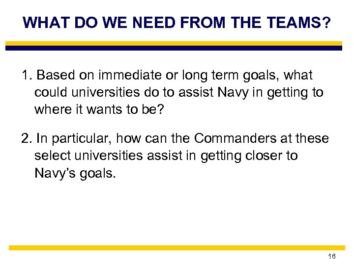 WHAT DO WE NEED FROM THE TEAMS? 1. Based on immediate or long term