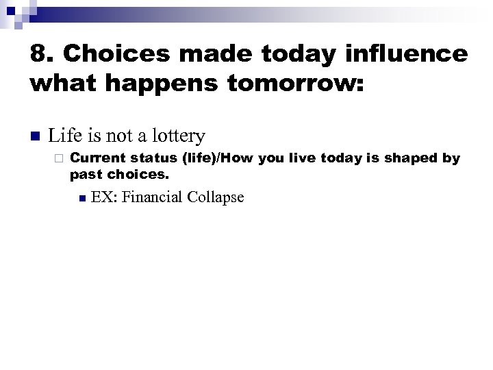 8. Choices made today influence what happens tomorrow: n Life is not a lottery