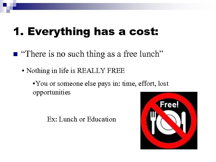 1. Everything has a cost: n “There is no such thing as a free