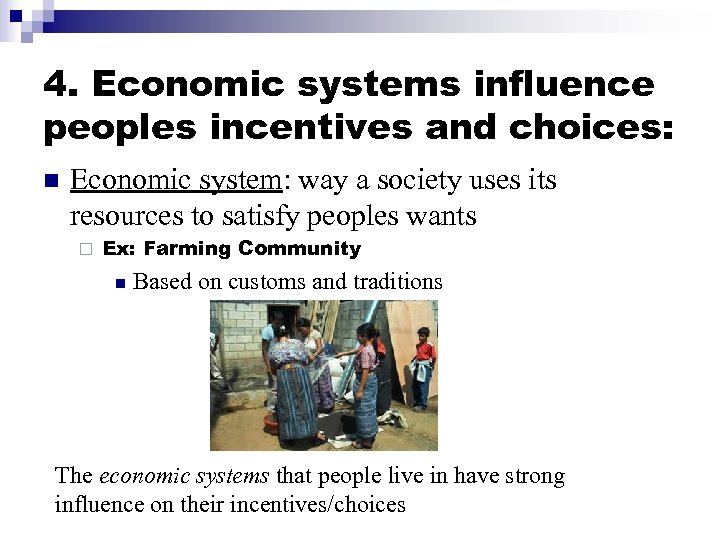 4. Economic systems influence peoples incentives and choices: n Economic system: way a society