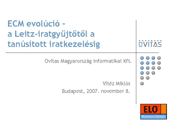 ECM evolúció – a Leitz-iratgyűjtőtől a tanúsított iratkezelésig Ovitas Magyarország Informatikai Kft. Vitéz Miklós