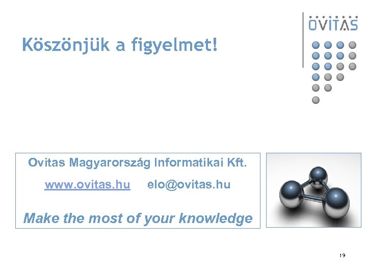 Köszönjük a figyelmet! Ovitas Magyarország Informatikai Kft. www. ovitas. hu elo@ovitas. hu Make the