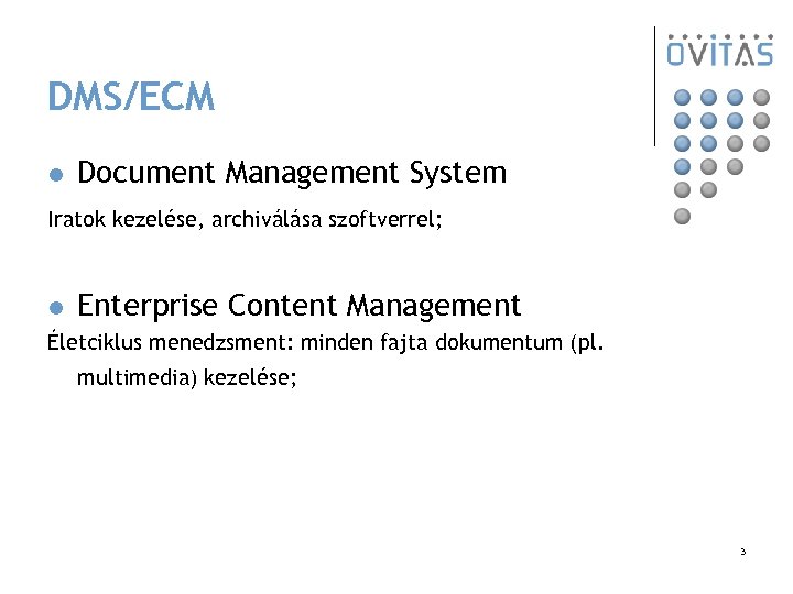 DMS/ECM l Document Management System Iratok kezelése, archiválása szoftverrel; l Enterprise Content Management Életciklus