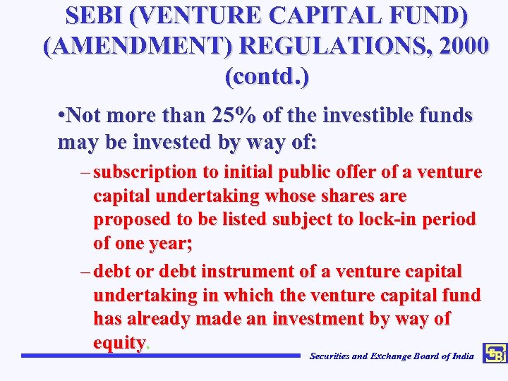 SEBI (VENTURE CAPITAL FUND) (AMENDMENT) REGULATIONS, 2000 (contd. ) • Not more than 25%