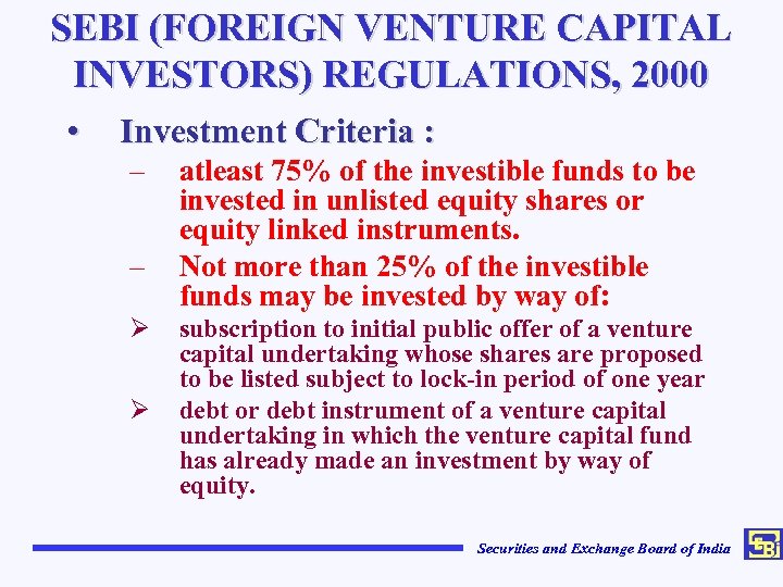 SEBI (FOREIGN VENTURE CAPITAL INVESTORS) REGULATIONS, 2000 • Investment Criteria : – – Ø