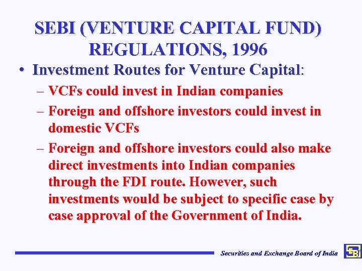 SEBI (VENTURE CAPITAL FUND) REGULATIONS, 1996 • Investment Routes for Venture Capital: – VCFs