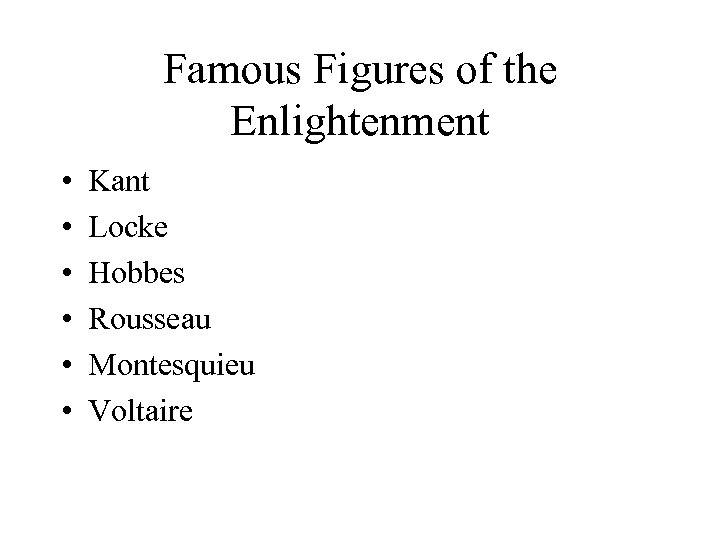 Famous Figures of the Enlightenment • • • Kant Locke Hobbes Rousseau Montesquieu Voltaire