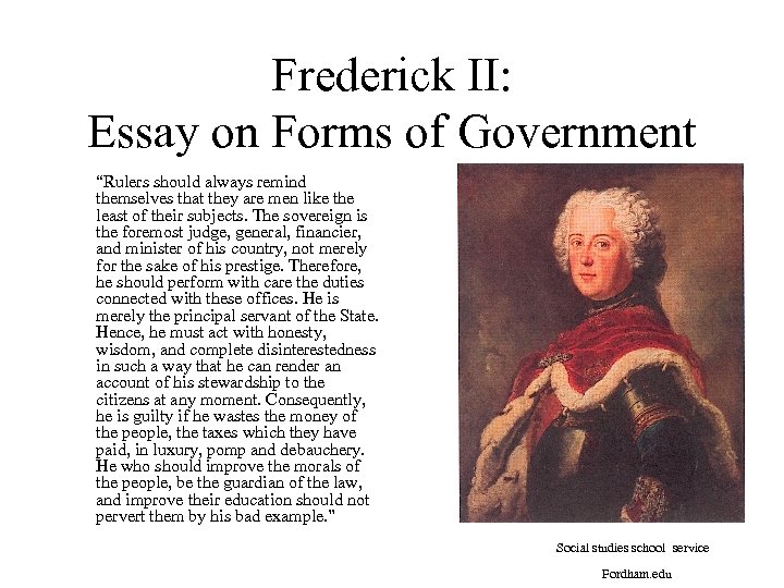 Frederick II: Essay on Forms of Government “Rulers should always remind themselves that they