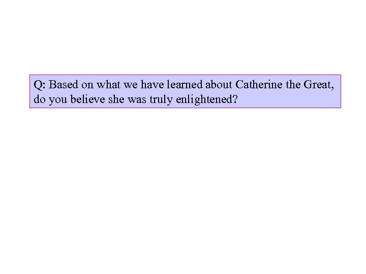 Q: Based on what we have learned about Catherine the Great, do you believe