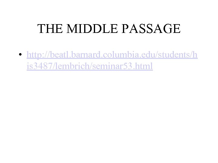 THE MIDDLE PASSAGE • http: //beatl. barnard. columbia. edu/students/h is 3487/lembrich/seminar 53. html 