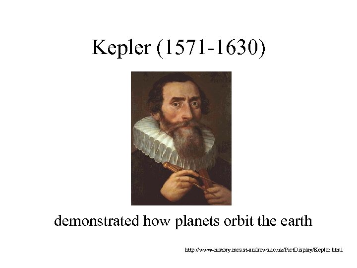 Kepler (1571 -1630) demonstrated how planets orbit the earth http: //www-history. mcs. st-andrews. ac.