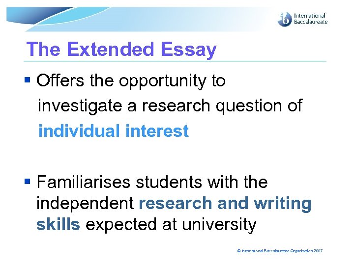 The Extended Essay § Offers the opportunity to investigate a research question of individual